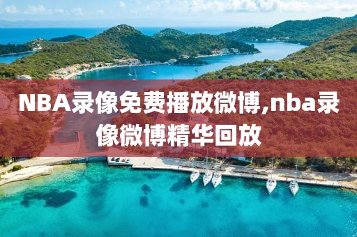 NBA录像免费播放微博,nba录像微博精华回放