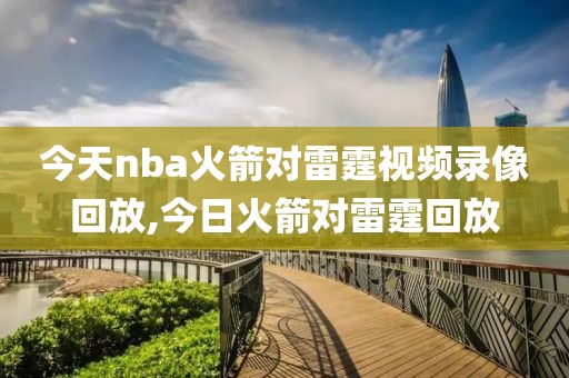 今天nba火箭对雷霆视频录像回放,今日火箭对雷霆回放