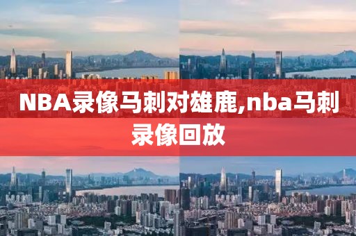 NBA录像马刺对雄鹿,nba马刺录像回放