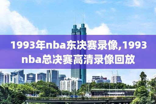 1993年nba东决赛录像,1993nba总决赛高清录像回放