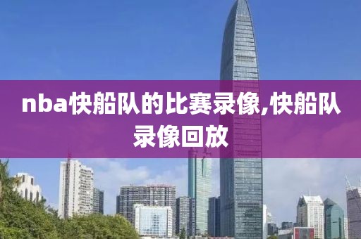 nba快船队的比赛录像,快船队录像回放