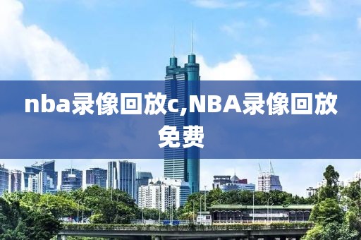 nba录像回放c,NBA录像回放免费