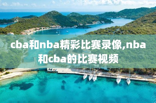 cba和nba精彩比赛录像,nba和cba的比赛视频