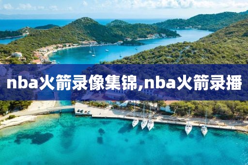 nba火箭录像集锦,nba火箭录播