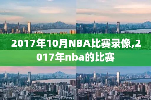 2017年10月NBA比赛录像,2017年nba的比赛