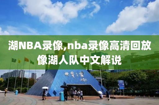 湖NBA录像,nba录像高清回放像湖人队中文解说
