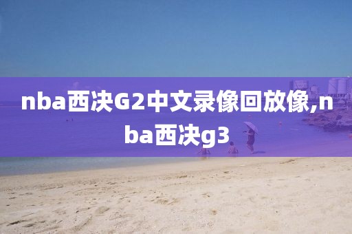 nba西决G2中文录像回放像,nba西决g3