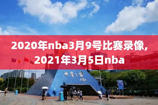 2020年nba3月9号比赛录像,2021年3月5日nba