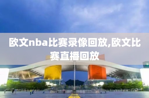 欧文nba比赛录像回放,欧文比赛直播回放