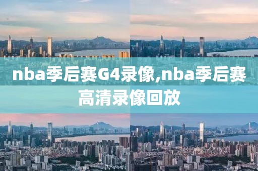 nba季后赛G4录像,nba季后赛高清录像回放