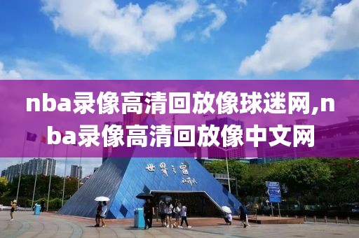 nba录像高清回放像球迷网,nba录像高清回放像中文网