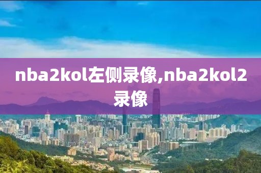 nba2kol左侧录像,nba2kol2录像