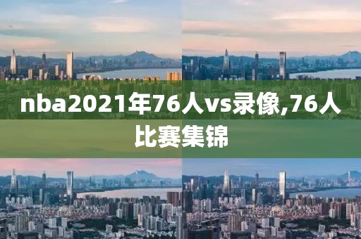 nba2021年76人vs录像,76人比赛集锦