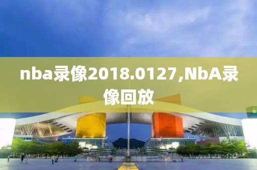 nba录像2018.0127,NbA录像回放