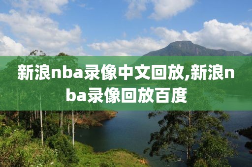 新浪nba录像中文回放,新浪nba录像回放百度