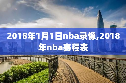 2018年1月1日nba录像,2018年nba赛程表