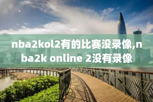nba2kol2有的比赛没录像,nba2k online 2没有录像