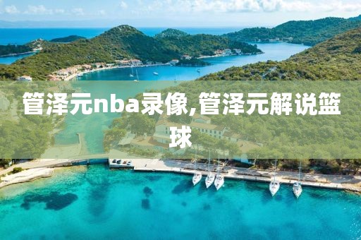 管泽元nba录像,管泽元解说篮球