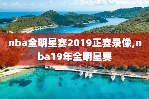 nba全明星赛2019正赛录像,nba19年全明星赛