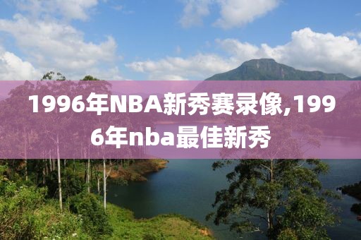 1996年NBA新秀赛录像,1996年nba最佳新秀