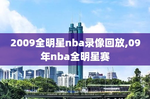 2009全明星nba录像回放,09年nba全明星赛