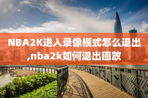 NBA2K进入录像模式怎么退出,nba2k如何退出回放