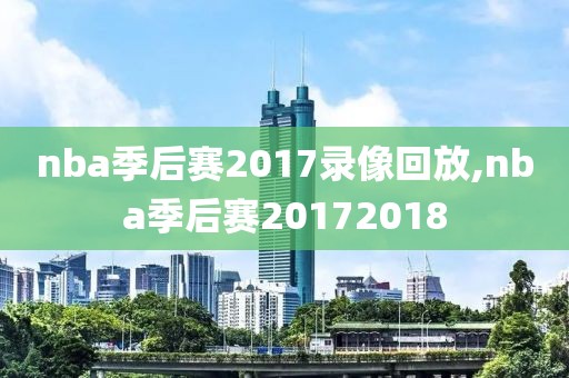 nba季后赛2017录像回放,nba季后赛20172018