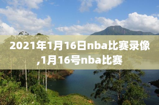 2021年1月16日nba比赛录像,1月16号nba比赛