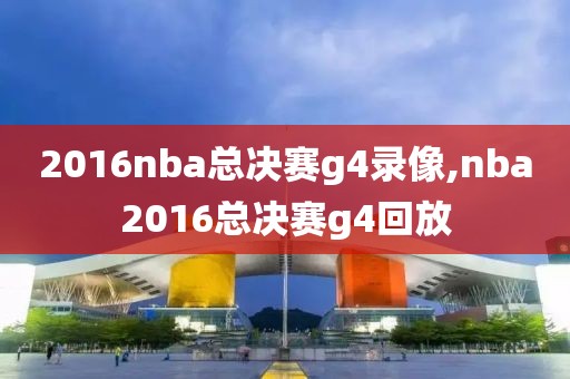 2016nba总决赛g4录像,nba2016总决赛g4回放