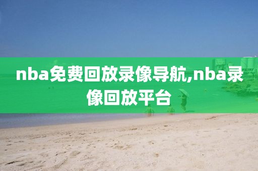 nba免费回放录像导航,nba录像回放平台
