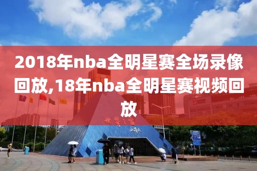 2018年nba全明星赛全场录像回放,18年nba全明星赛视频回放