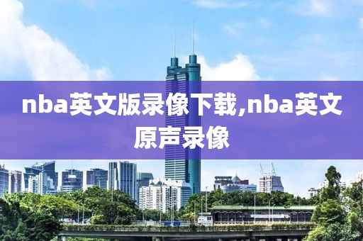 nba英文版录像下载,nba英文原声录像