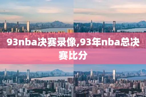 93nba决赛录像,93年nba总决赛比分