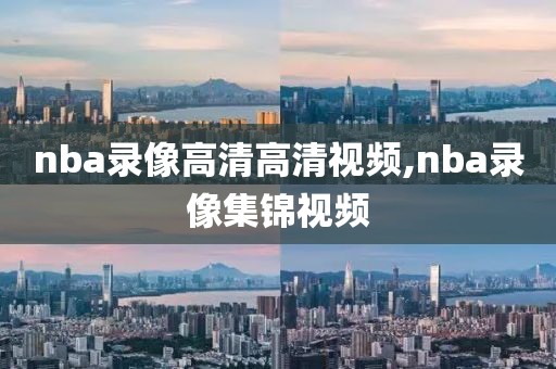 nba录像高清高清视频,nba录像集锦视频