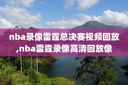 nba录像雷霆总决赛视频回放,nba雷霆录像高清回放像