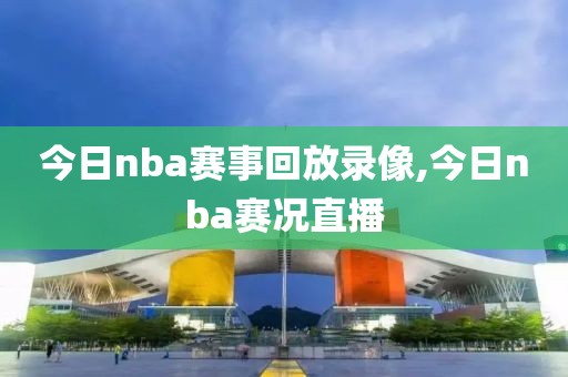 今日nba赛事回放录像,今日nba赛况直播