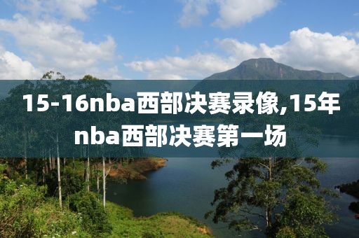 15-16nba西部决赛录像,15年nba西部决赛第一场