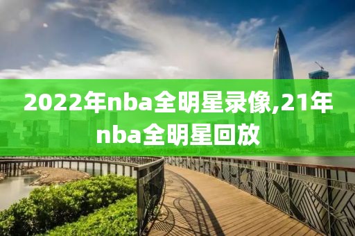 2022年nba全明星录像,21年nba全明星回放