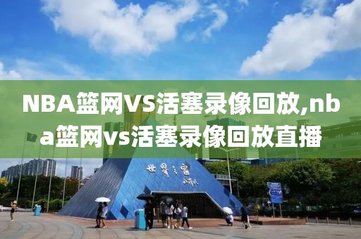 NBA篮网VS活塞录像回放,nba篮网vs活塞录像回放直播