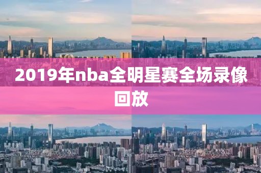 2019年nba全明星赛全场录像回放