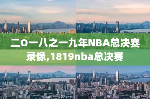 二O一八之一九年NBA总决赛录像,1819nba总决赛