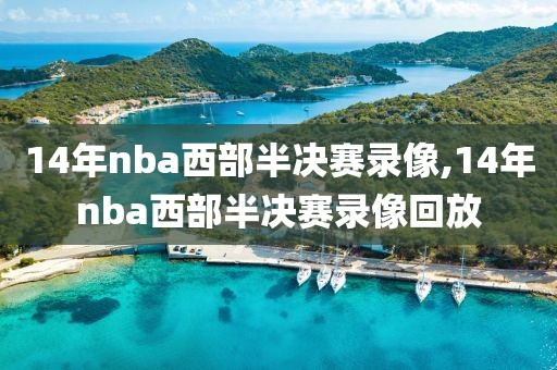 14年nba西部半决赛录像,14年nba西部半决赛录像回放