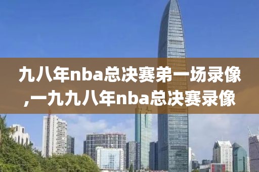 九八年nba总决赛弟一场录像,一九九八年nba总决赛录像