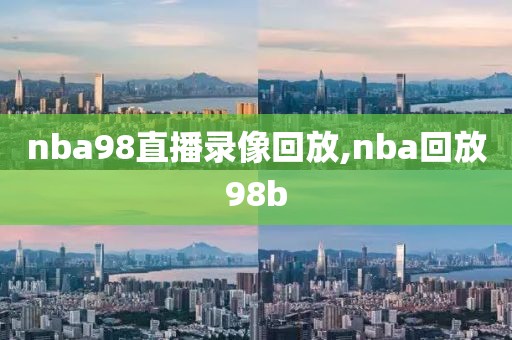 nba98直播录像回放,nba回放98b