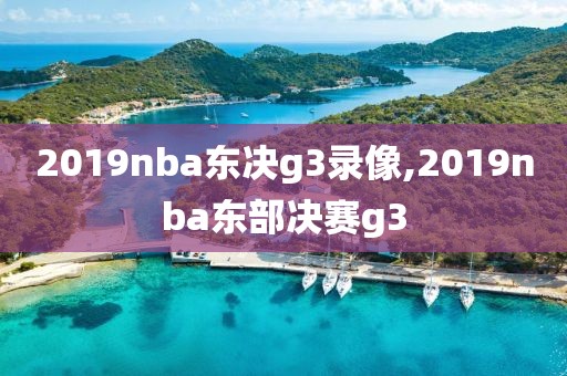 2019nba东决g3录像,2019nba东部决赛g3