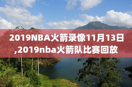 2019NBA火箭录像11月13日,2019nba火箭队比赛回放