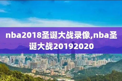 nba2018圣诞大战录像,nba圣诞大战20192020