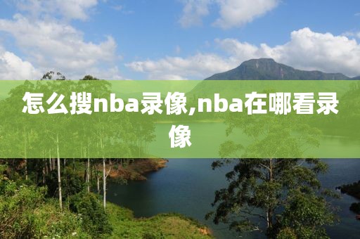 怎么搜nba录像,nba在哪看录像