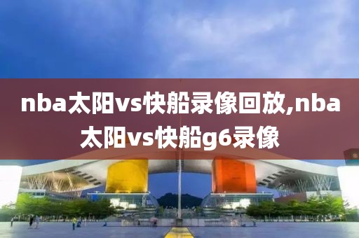 nba太阳vs快船录像回放,nba太阳vs快船g6录像