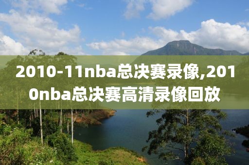 2010-11nba总决赛录像,2010nba总决赛高清录像回放